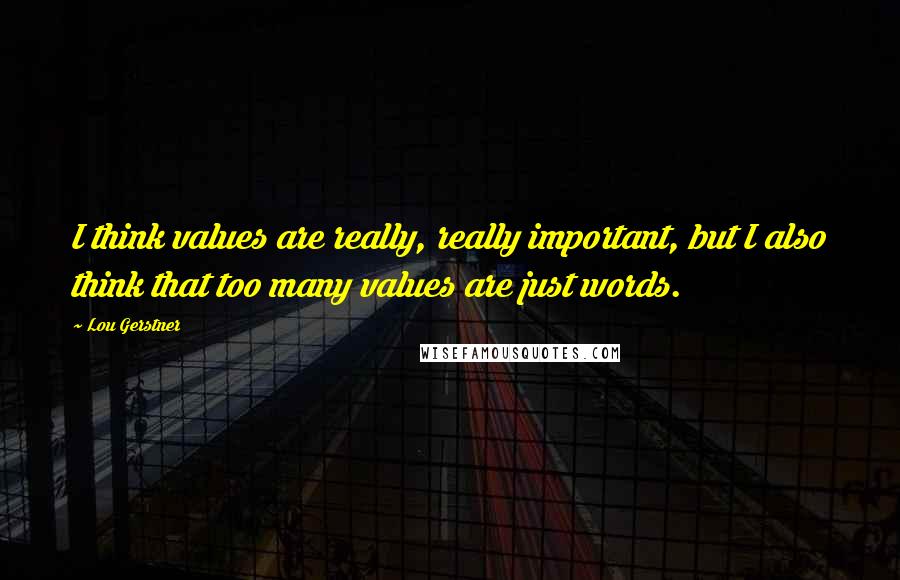 Lou Gerstner Quotes: I think values are really, really important, but I also think that too many values are just words.