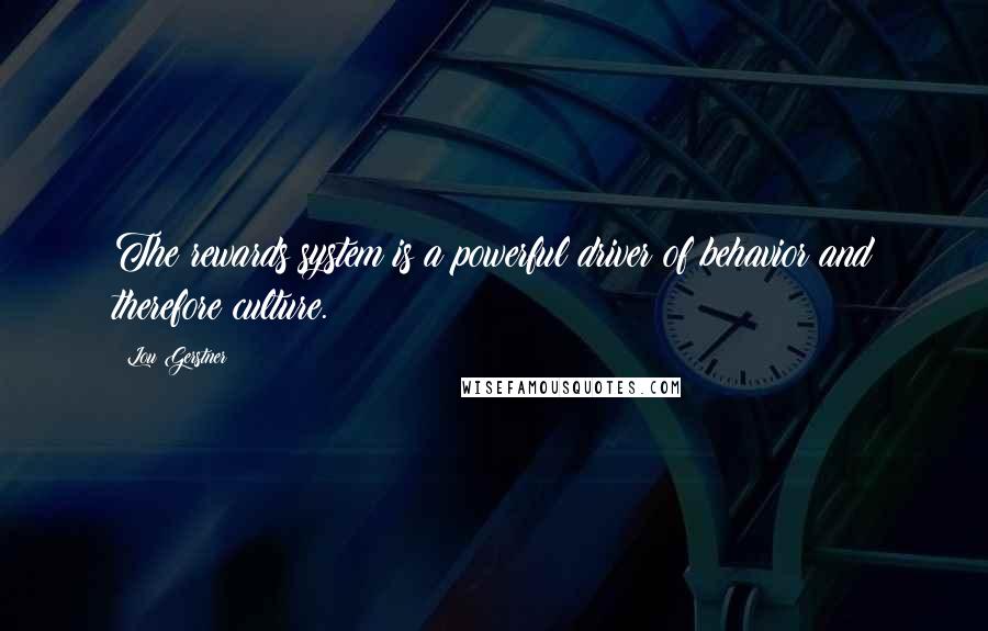 Lou Gerstner Quotes: The rewards system is a powerful driver of behavior and therefore culture.