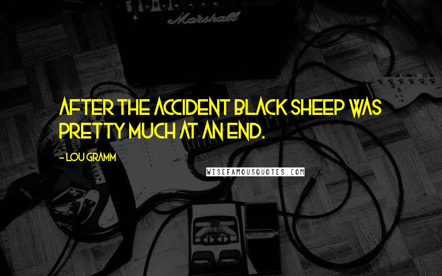 Lou Gramm Quotes: After the accident Black Sheep was pretty much at an end.