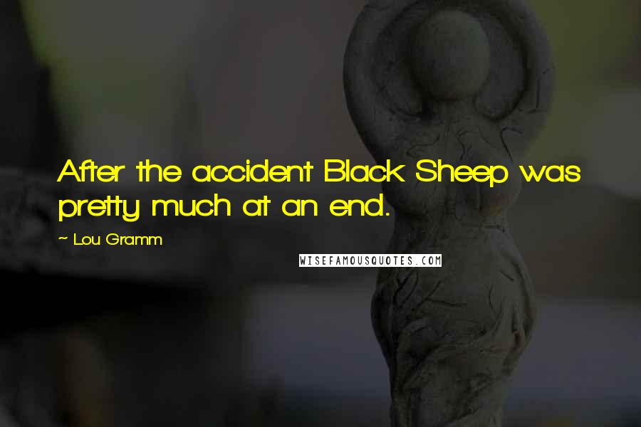 Lou Gramm Quotes: After the accident Black Sheep was pretty much at an end.