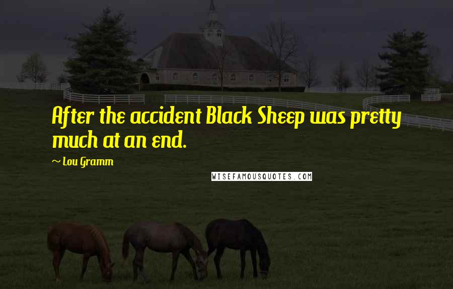 Lou Gramm Quotes: After the accident Black Sheep was pretty much at an end.