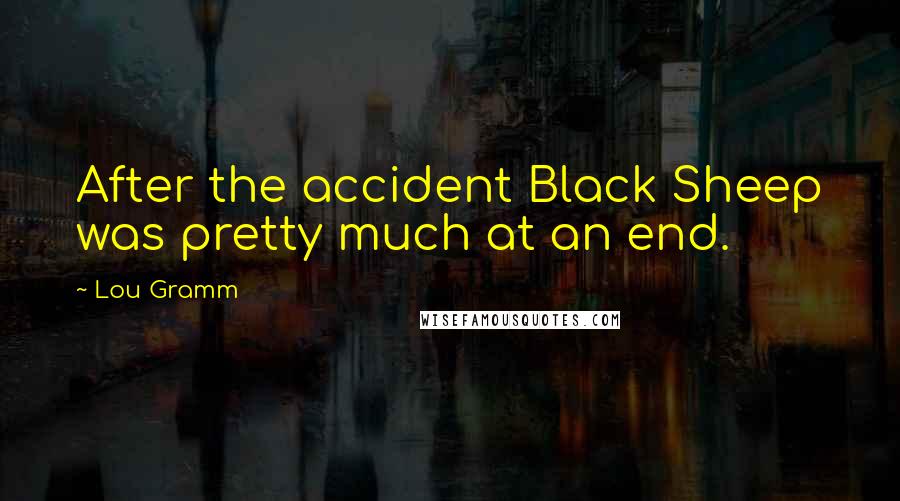 Lou Gramm Quotes: After the accident Black Sheep was pretty much at an end.