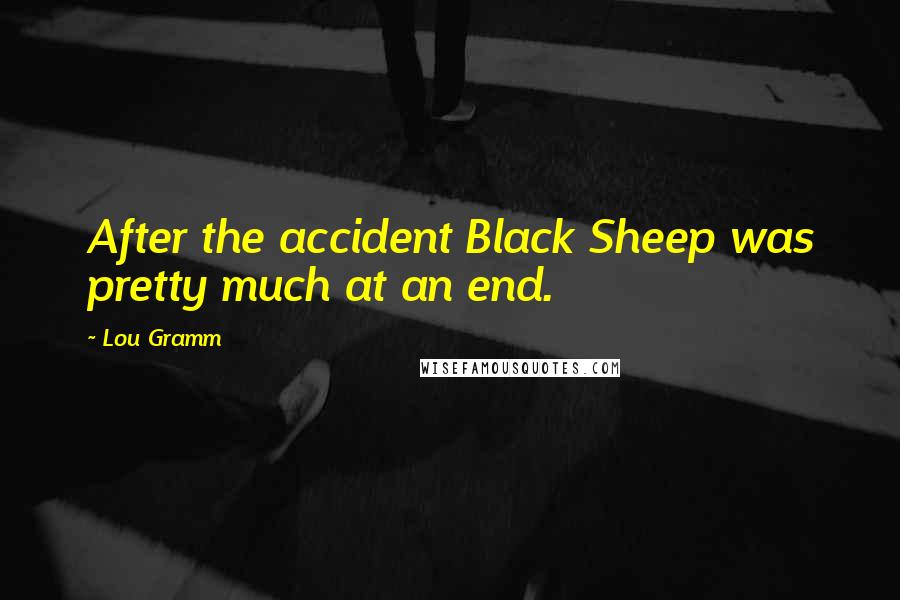 Lou Gramm Quotes: After the accident Black Sheep was pretty much at an end.