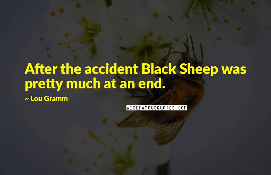 Lou Gramm Quotes: After the accident Black Sheep was pretty much at an end.