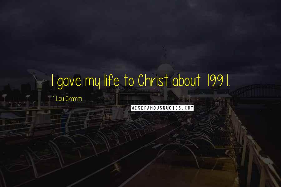 Lou Gramm Quotes: I gave my life to Christ about 1991.