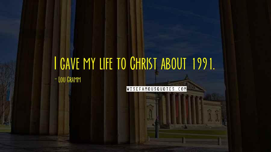 Lou Gramm Quotes: I gave my life to Christ about 1991.