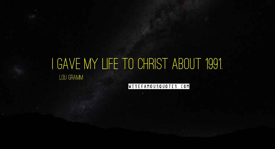 Lou Gramm Quotes: I gave my life to Christ about 1991.