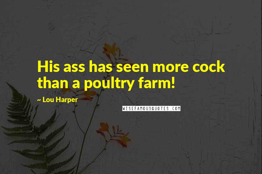Lou Harper Quotes: His ass has seen more cock than a poultry farm!