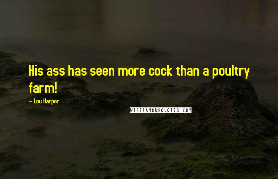 Lou Harper Quotes: His ass has seen more cock than a poultry farm!