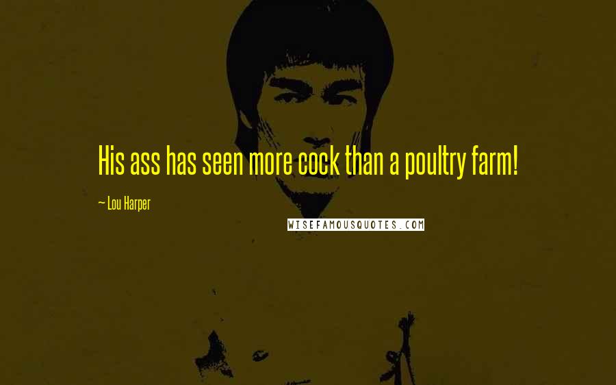 Lou Harper Quotes: His ass has seen more cock than a poultry farm!
