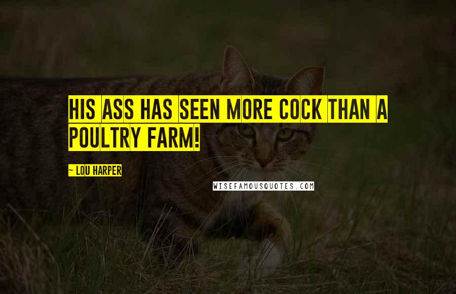 Lou Harper Quotes: His ass has seen more cock than a poultry farm!