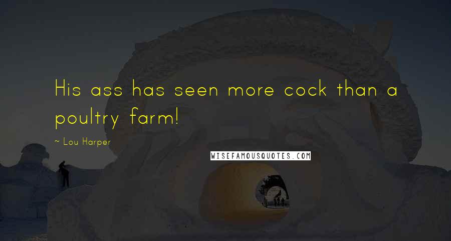 Lou Harper Quotes: His ass has seen more cock than a poultry farm!