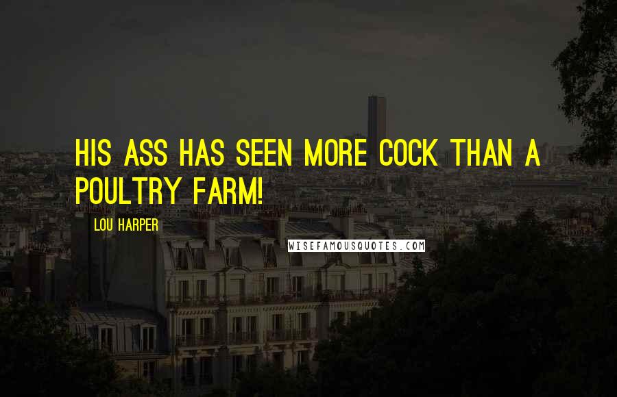 Lou Harper Quotes: His ass has seen more cock than a poultry farm!