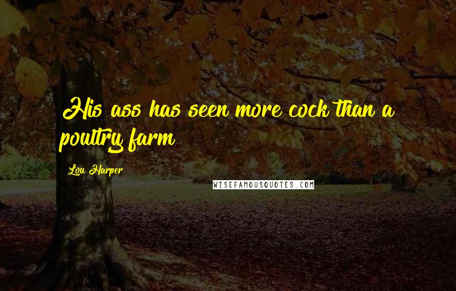 Lou Harper Quotes: His ass has seen more cock than a poultry farm!