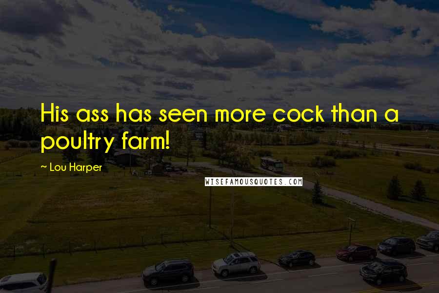 Lou Harper Quotes: His ass has seen more cock than a poultry farm!