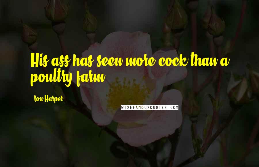 Lou Harper Quotes: His ass has seen more cock than a poultry farm!