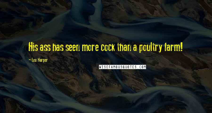 Lou Harper Quotes: His ass has seen more cock than a poultry farm!