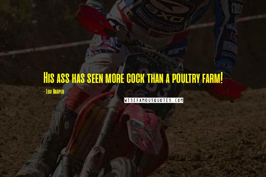 Lou Harper Quotes: His ass has seen more cock than a poultry farm!