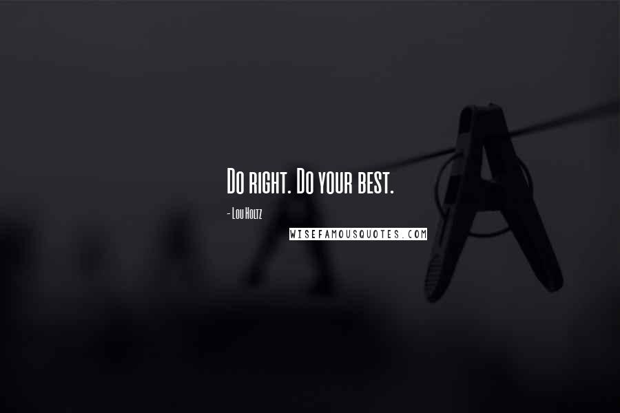 Lou Holtz Quotes: Do right. Do your best.
