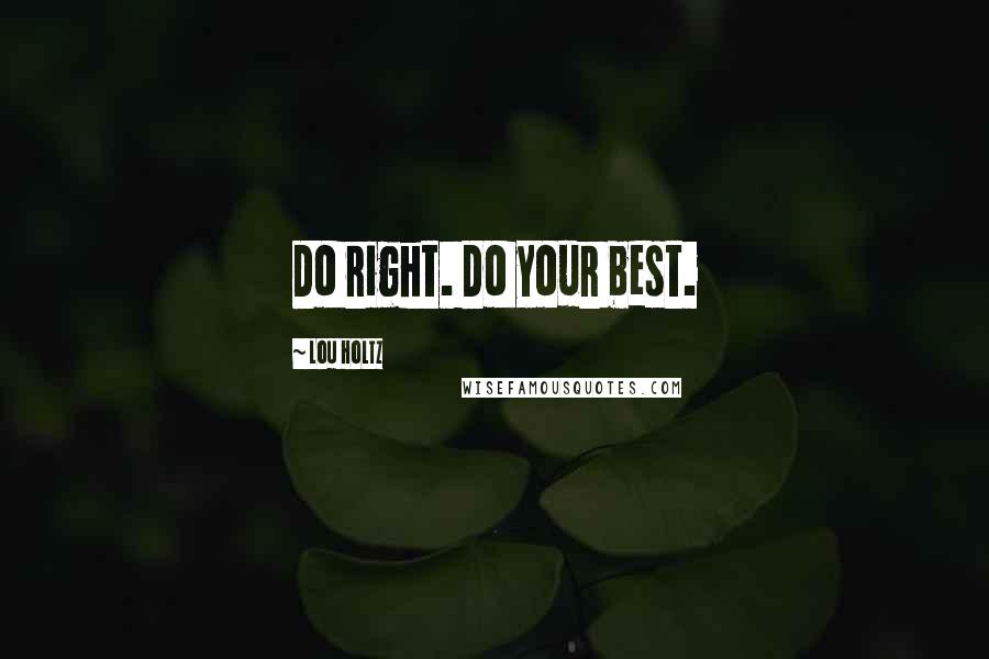 Lou Holtz Quotes: Do right. Do your best.
