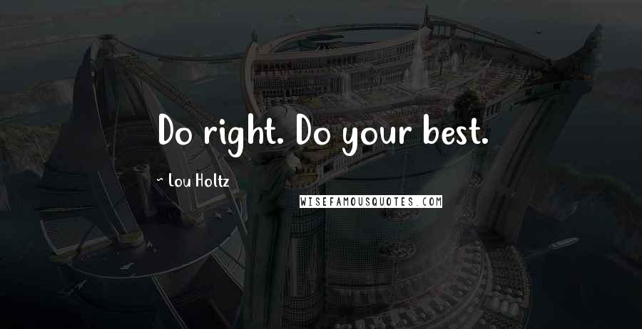 Lou Holtz Quotes: Do right. Do your best.