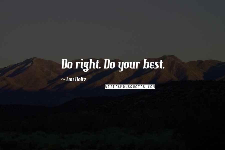 Lou Holtz Quotes: Do right. Do your best.