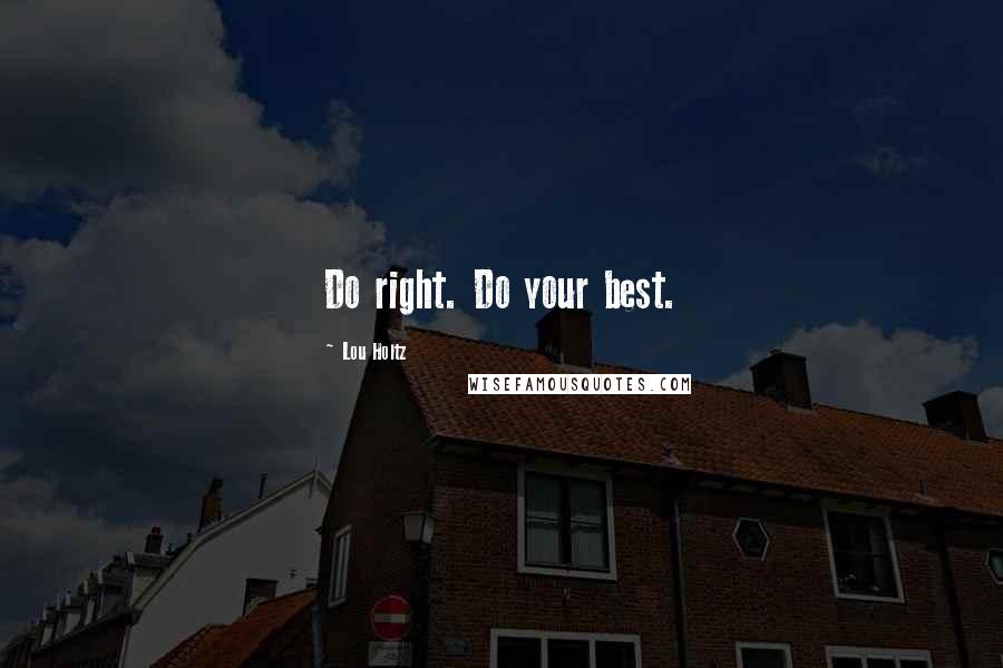 Lou Holtz Quotes: Do right. Do your best.