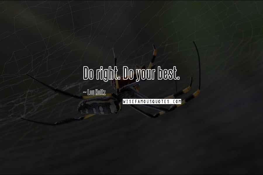 Lou Holtz Quotes: Do right. Do your best.