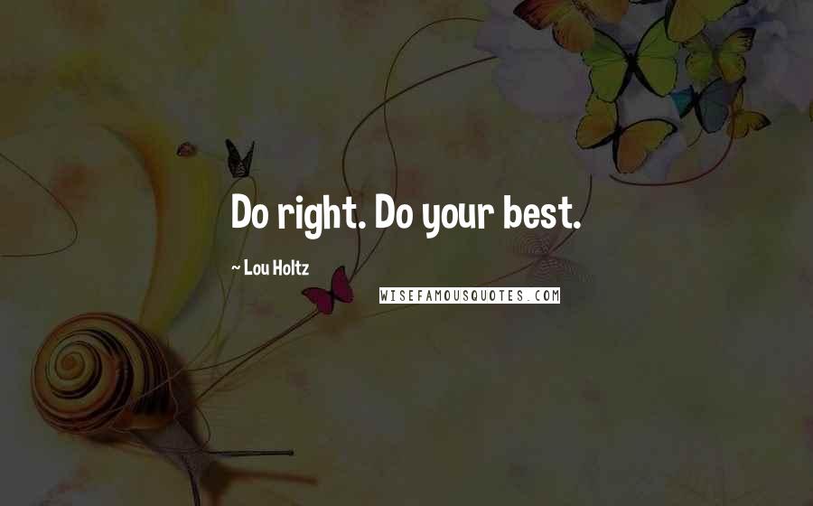 Lou Holtz Quotes: Do right. Do your best.