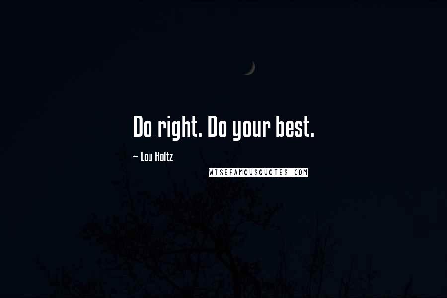 Lou Holtz Quotes: Do right. Do your best.