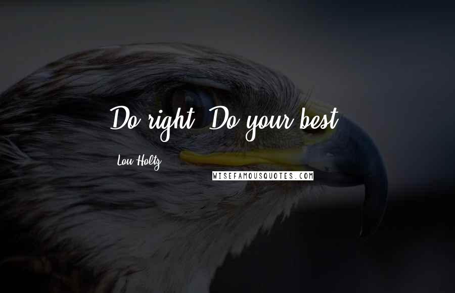 Lou Holtz Quotes: Do right. Do your best.