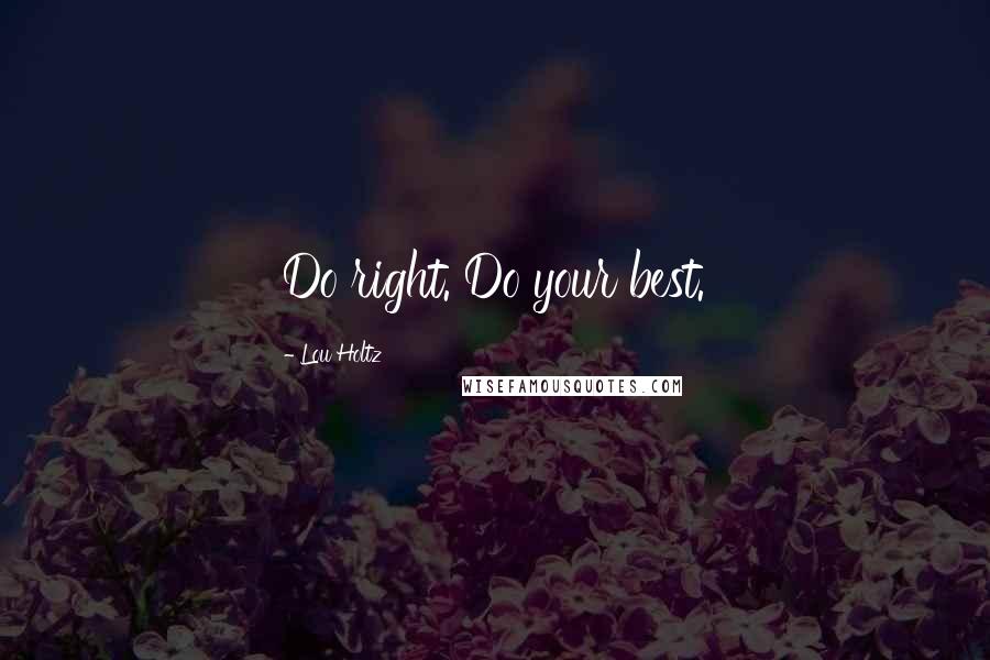 Lou Holtz Quotes: Do right. Do your best.