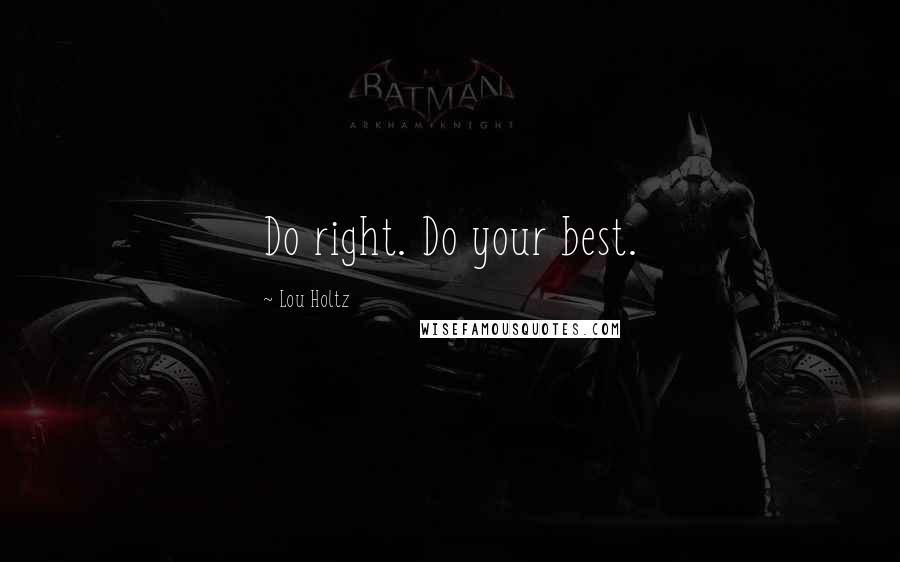 Lou Holtz Quotes: Do right. Do your best.