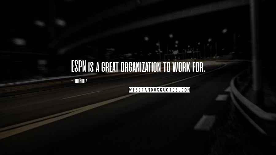 Lou Holtz Quotes: ESPN is a great organization to work for.