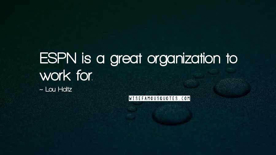 Lou Holtz Quotes: ESPN is a great organization to work for.