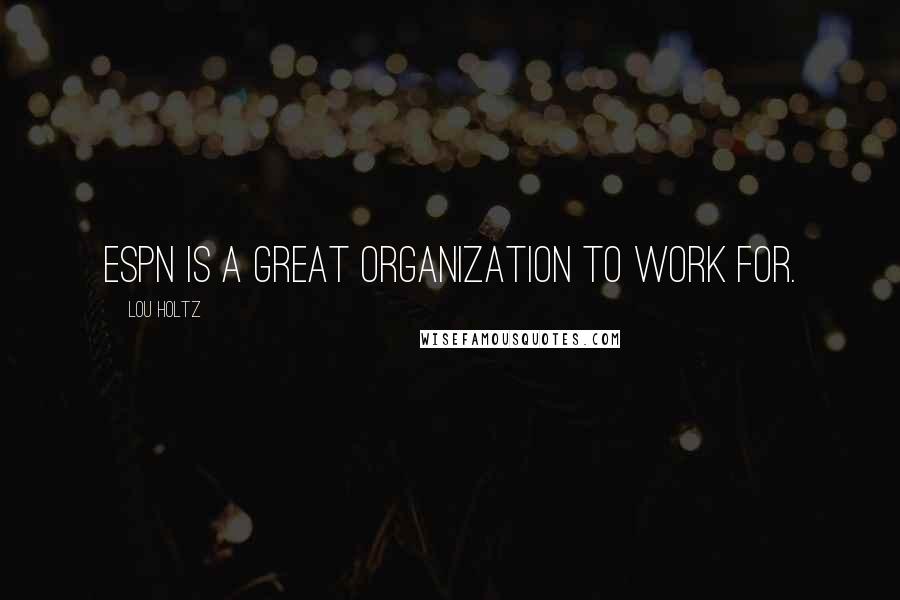 Lou Holtz Quotes: ESPN is a great organization to work for.