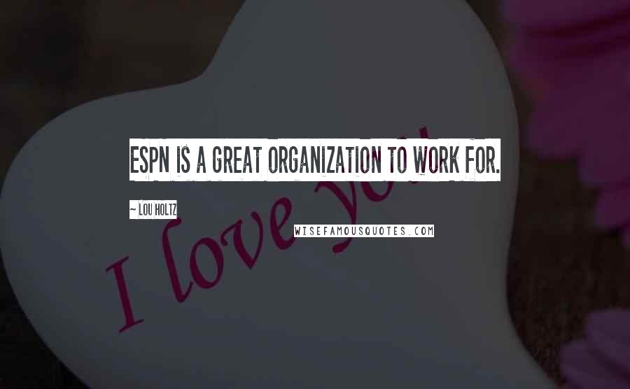 Lou Holtz Quotes: ESPN is a great organization to work for.