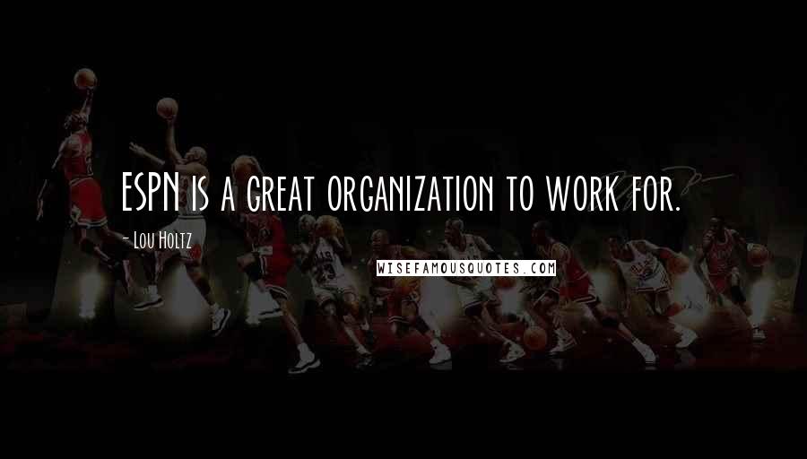 Lou Holtz Quotes: ESPN is a great organization to work for.