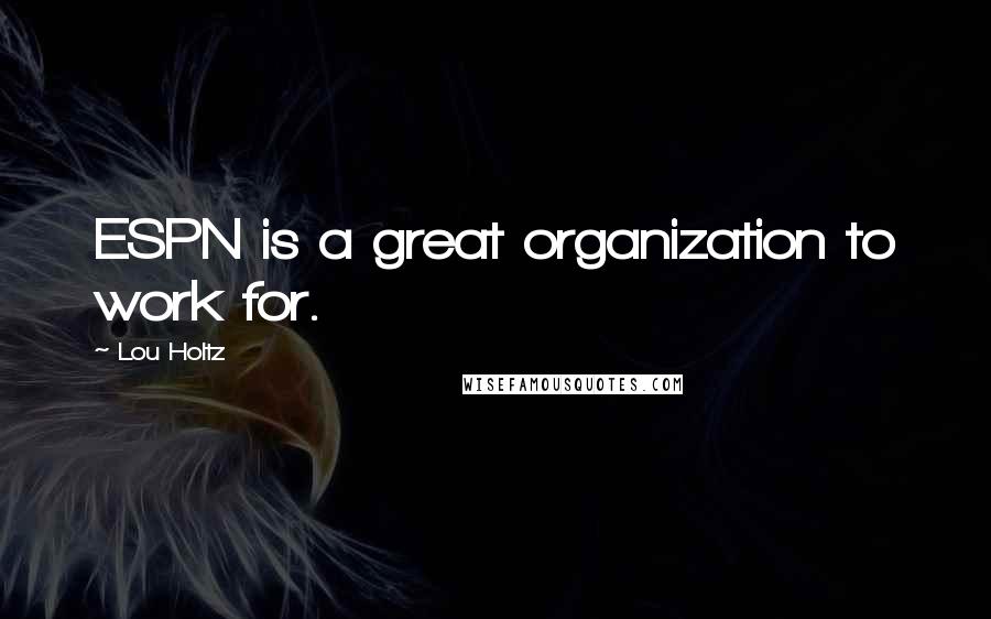 Lou Holtz Quotes: ESPN is a great organization to work for.