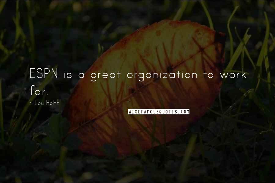 Lou Holtz Quotes: ESPN is a great organization to work for.
