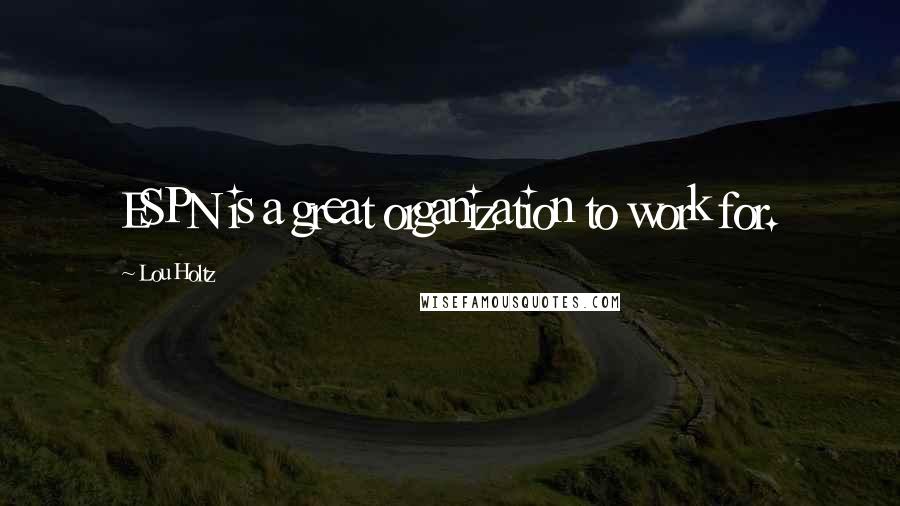 Lou Holtz Quotes: ESPN is a great organization to work for.