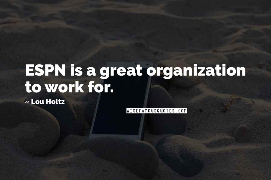 Lou Holtz Quotes: ESPN is a great organization to work for.