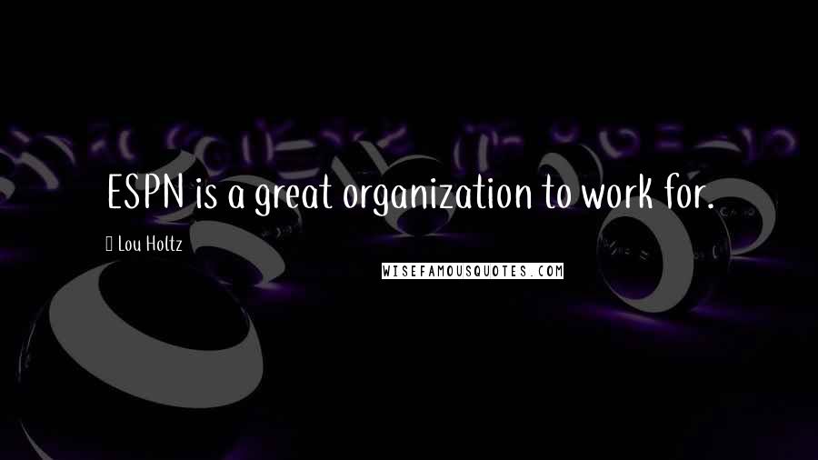 Lou Holtz Quotes: ESPN is a great organization to work for.