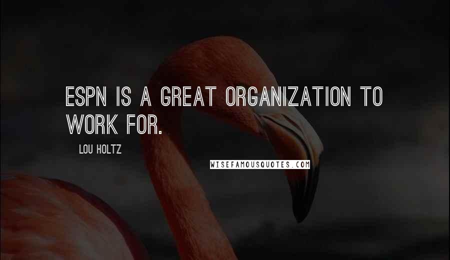 Lou Holtz Quotes: ESPN is a great organization to work for.