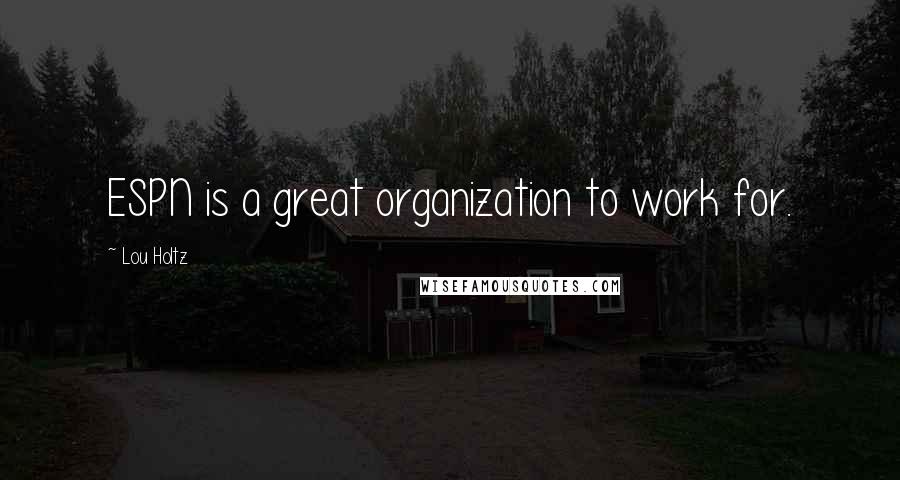Lou Holtz Quotes: ESPN is a great organization to work for.