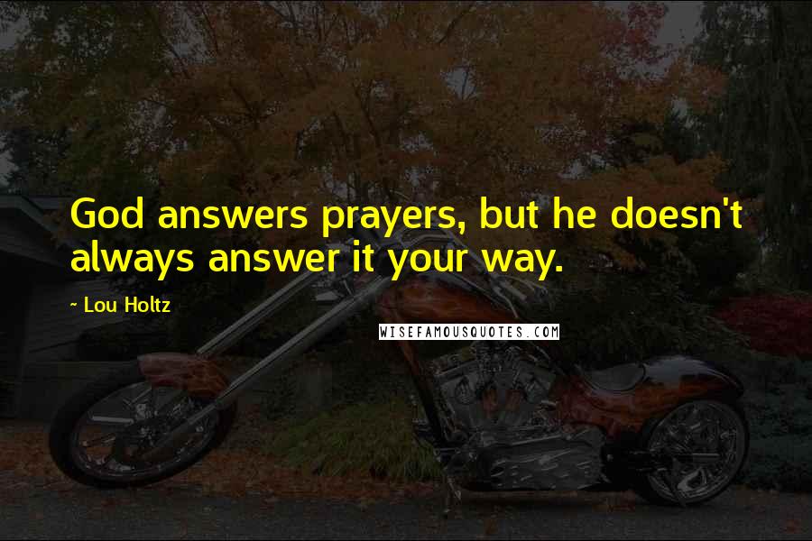 Lou Holtz Quotes: God answers prayers, but he doesn't always answer it your way.