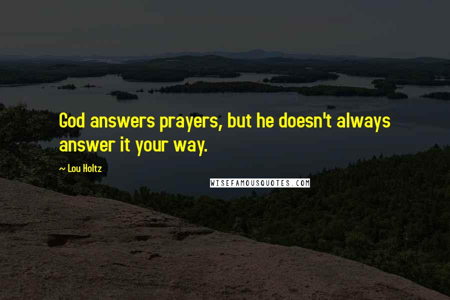 Lou Holtz Quotes: God answers prayers, but he doesn't always answer it your way.