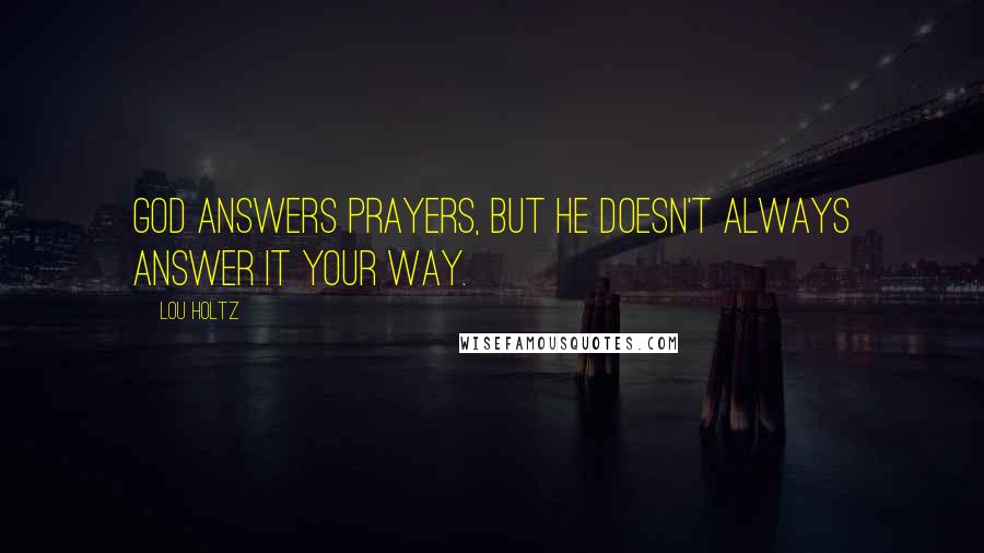 Lou Holtz Quotes: God answers prayers, but he doesn't always answer it your way.