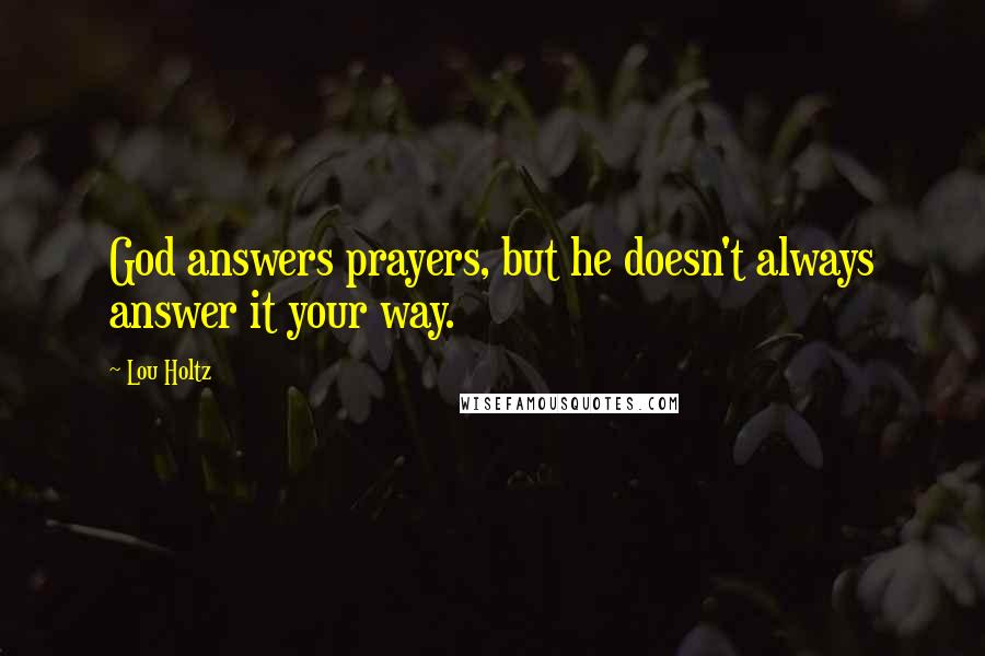 Lou Holtz Quotes: God answers prayers, but he doesn't always answer it your way.