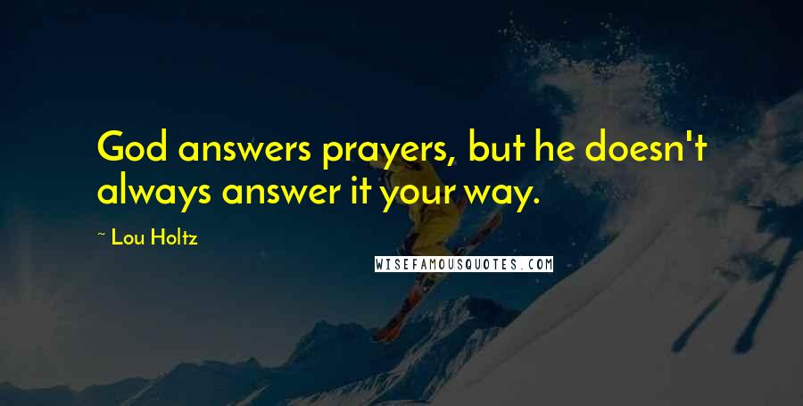 Lou Holtz Quotes: God answers prayers, but he doesn't always answer it your way.